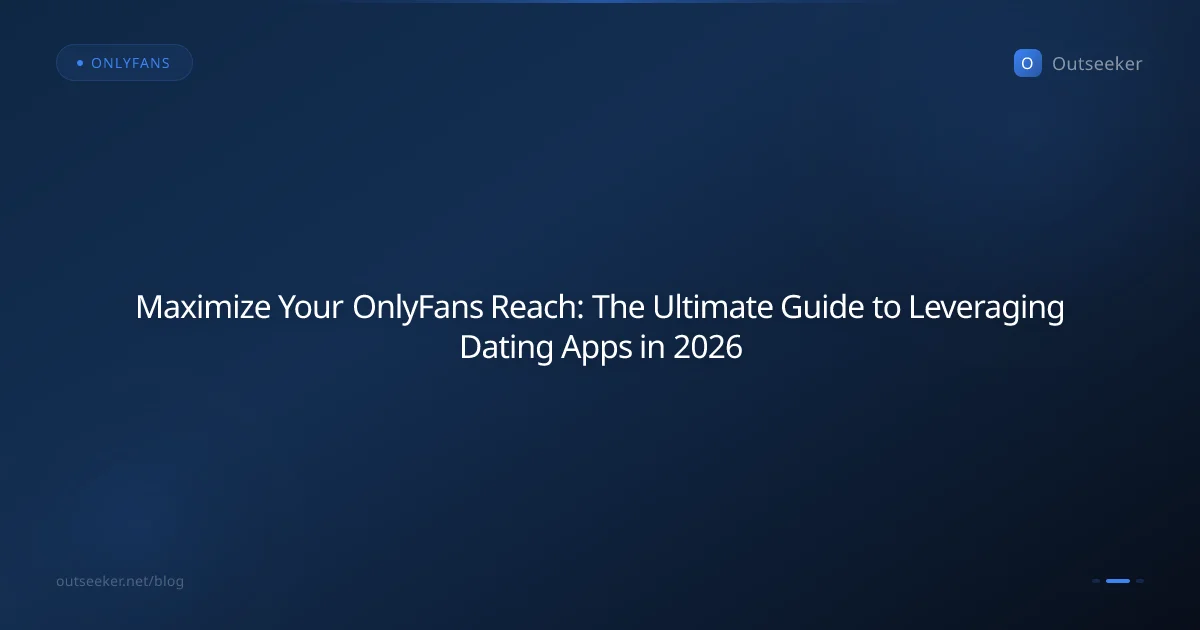 Maximize Your OnlyFans Reach: The Ultimate Guide to Leveraging Dating Apps in 2026