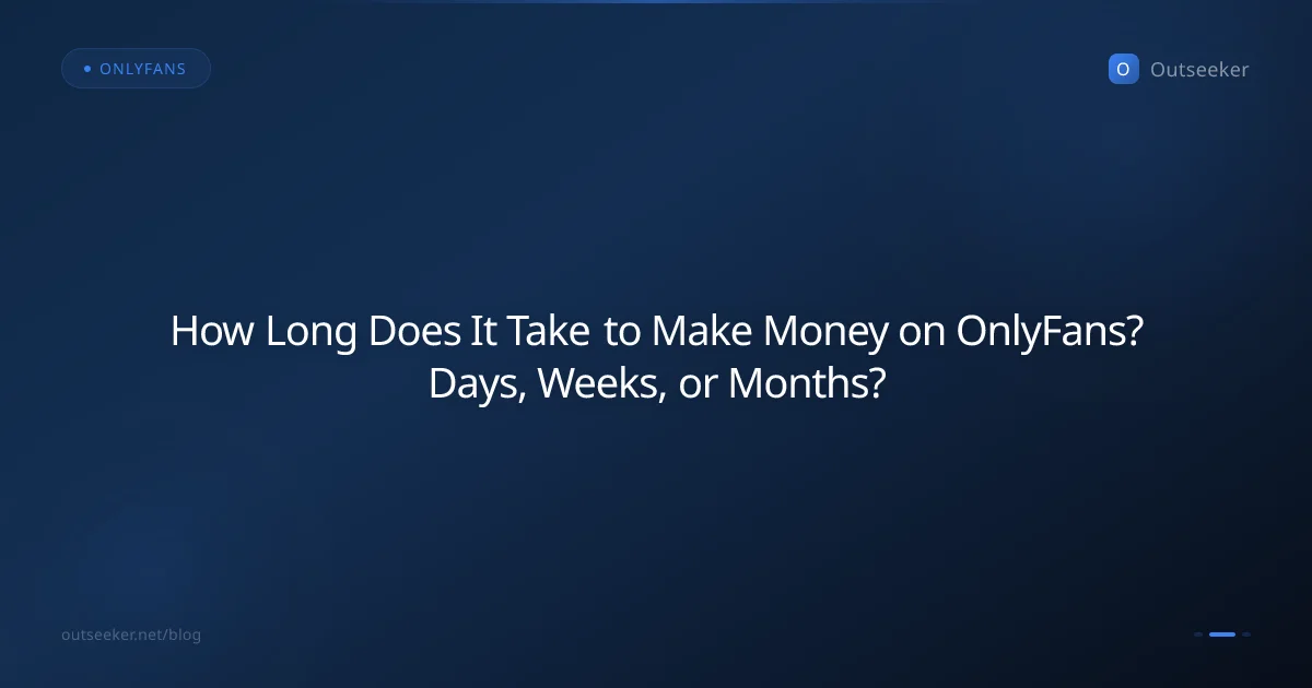 How Long Does It Take to Make Money on OnlyFans? Days, Weeks, or Months?