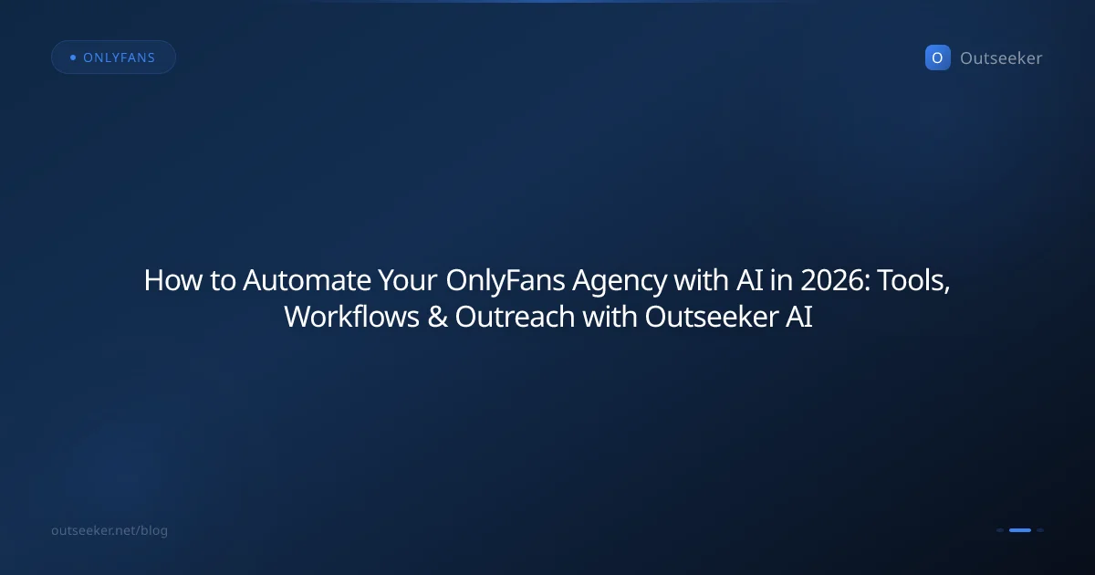 How to Automate Your OnlyFans Agency with AI in 2026: Tools, Workflows & Outreach with Outseeker AI