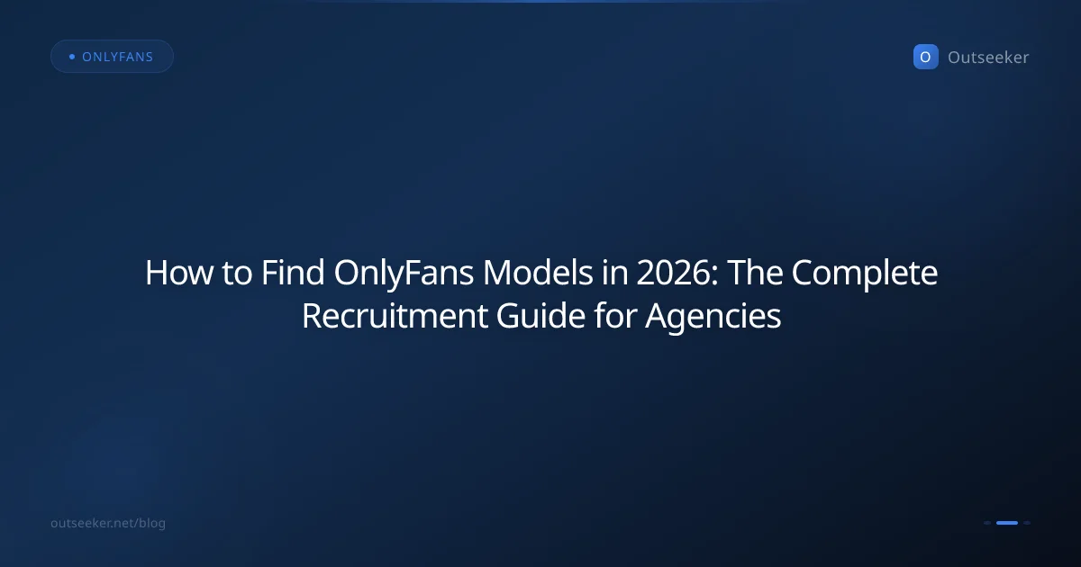 How to Find OnlyFans Models in 2026: The Complete Recruitment Guide for Agencies
