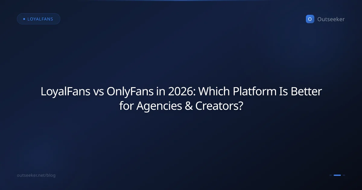 LoyalFans vs OnlyFans in 2026: Which Platform Is Better for Agencies & Creators?