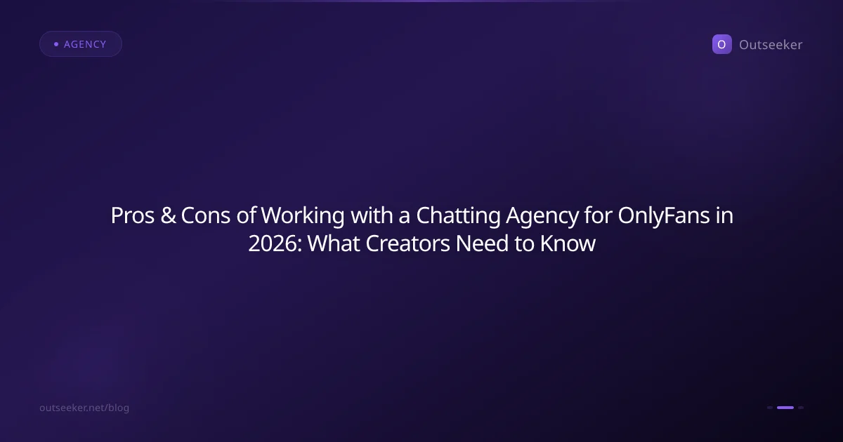 Pros & Cons of Working with a Chatting Agency for OnlyFans in 2026: What Creators Need to Know